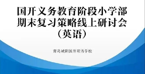 以目標(biāo)為導(dǎo)向，研策略提質(zhì)量——國(guó)開(kāi)集團(tuán)義務(wù)教育階段小學(xué)部英語(yǔ)期末復(fù)習(xí)策略線上研討會(huì)